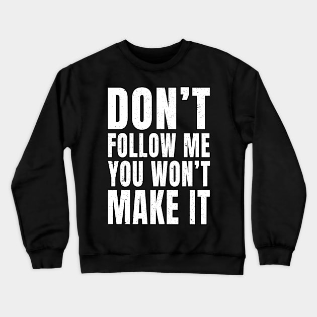 Don't Follow Me You Won't Make It - (Print On Back) Crewneck Sweatshirt by merchlovers